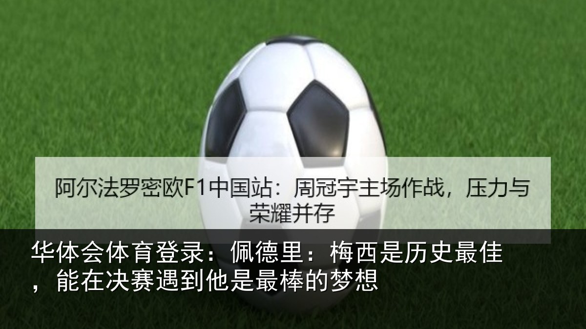 华体会体育登录：佩德里：梅西是历史最佳，能在决赛遇到他是最棒的梦想
