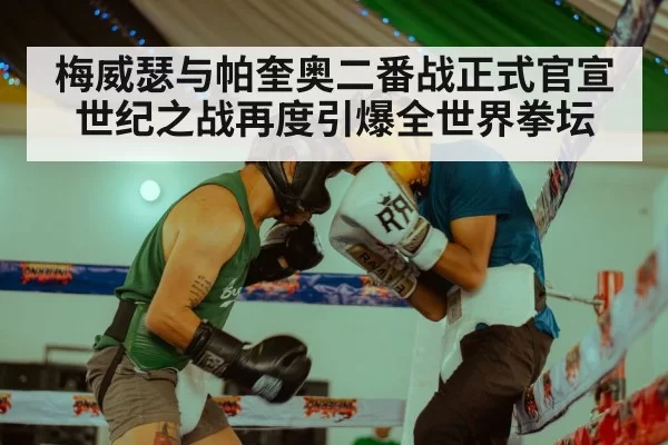 梅威瑟与帕奎奥二番战正式官宣世纪之战再度引爆全世界拳坛